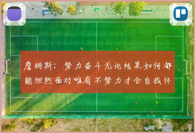 詹姆斯：努力奋斗无论结果如何都能坦然面对唯有不努力才会自我怀疑