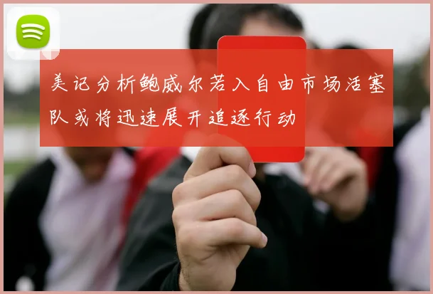 美记分析鲍威尔若入自由市场活塞队或将迅速展开追逐行动