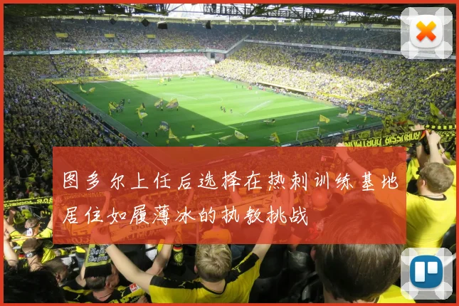图多尔上任后选择在热刺训练基地居住如履薄冰的执教挑战